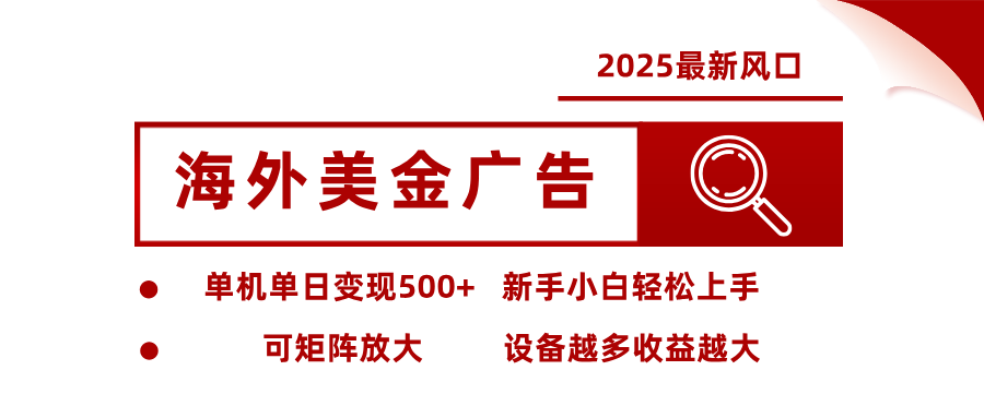 2025最新风口 海外美金广告 单机单日变现500+ 可矩阵放大 设备越多收...-云创网
