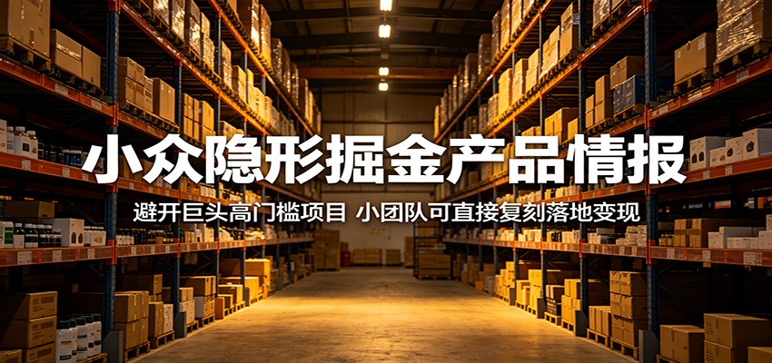 小众隐形掘金产品情报：避开巨头高门槛项目，小团队可直接复刻落地变现-云创网