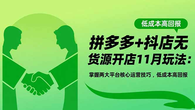 拼多多+抖店无货源开店11月玩法：掌握两大平台核心运营技巧，低成本高回报-云创网