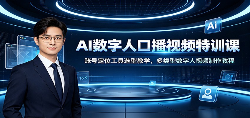 AI数字人口播视频特训课：账号定位工具选型教学，多类型数字人视频制作教程-云创网