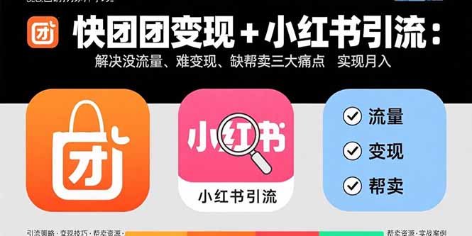 快团团变现+小红书引流：解决没流量、难变现、缺帮卖三大痛点 实现月入3w+-云创网
