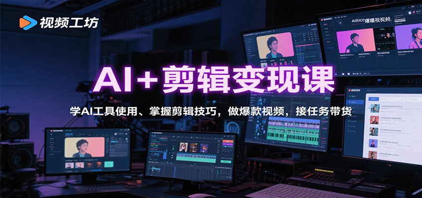 AI+剪辑变现课：学AI工具使用、掌握剪辑技巧，做爆款视频，接任务带货-云创网