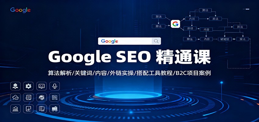 Google SEO 精通课：算法解析/关键词/内容/外链实操/搭配工具教程/B2C项目案例-云创网