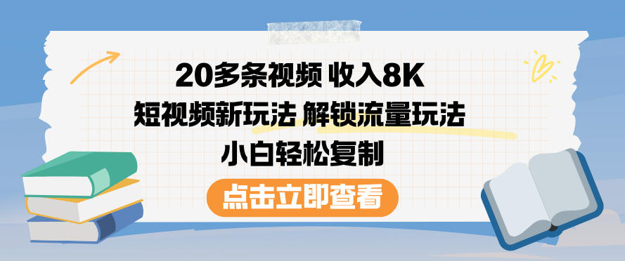 20多条视频收入8K，短视频新玩法，解锁流量玩法，小白轻松复制-云创网