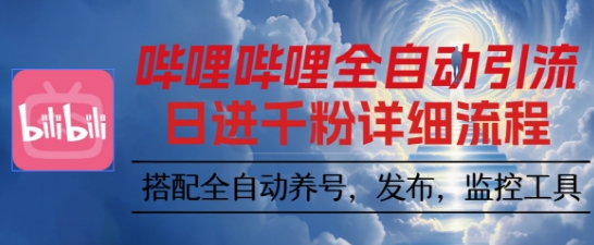 哔哩哔哩全自动引流，一个视频裂变100个矩阵玩法，搭配全自动养号，发布，监控工具【揭秘】-云创网