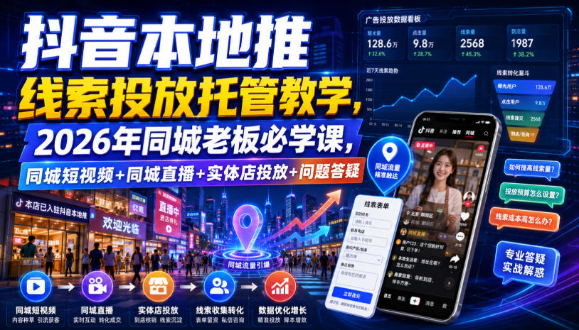 抖音本地推线索投放托管教学，2026年同城老板必学课，同城短视频+同城直播+实体店投放+问题答疑-云创网
