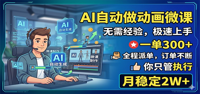 AI自动做动画微课，一单300+，全程派单，你只管执行，月稳定2W+-云创网