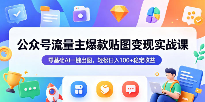 公众号流量主爆款贴图变现实战课，零基础AI一键出图，轻松日入100+稳定收益-云创网