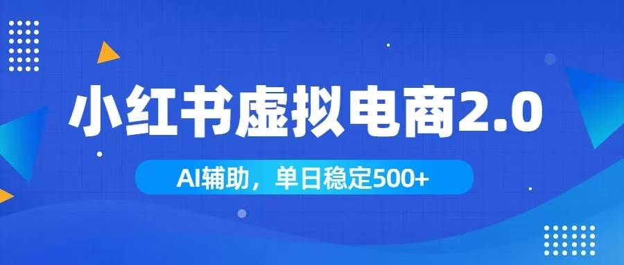 （19506期）小红书AI虚拟电商2.0，学员实测单日收益1800+，长尾搜索流量持续稳定出单-云创网