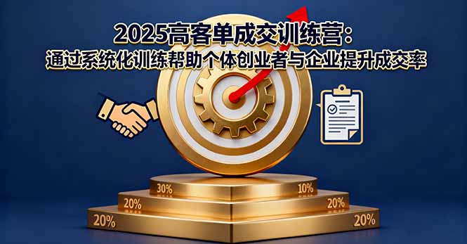 2025高客单成交训练营：通过系统化训练帮助个体创业者与企业提升成交率-云创网
