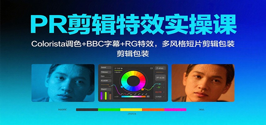 PR剪辑特效实操课：Colorista调色+BBC字幕+RG特效，多风格短片剪辑包装-云创网