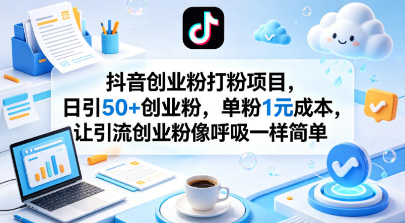 抖音创业粉打粉项目，日引50+创业粉，单粉1元成本，让引流创业粉像呼吸一样简单-云创网