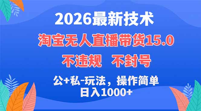 2026最新技术，淘宝无人直播带货15.0，不封号，不违规，公+私玩法，操作简单，日入1000+-云创网