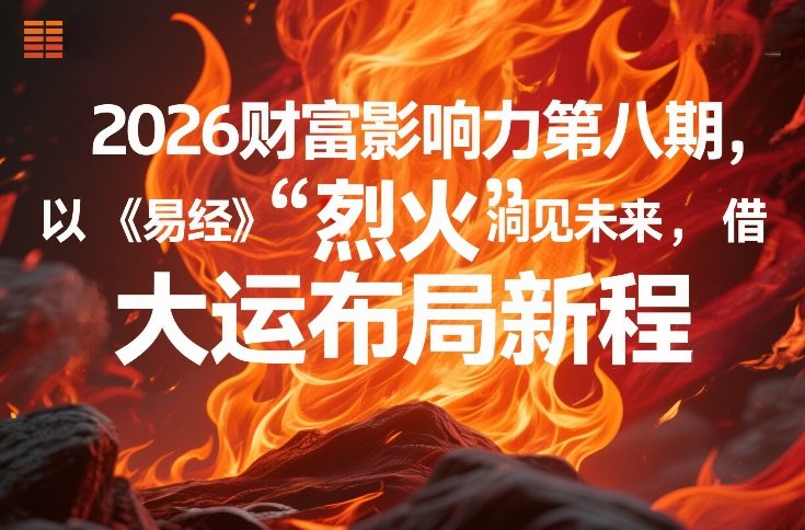 2026财富影响力第八期，以《易经》智慧洞见未来，借“离火”大运布局新程-云创网