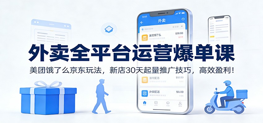 外卖全平台运营爆单课：美团饿了么京东玩法，新店30天起量推广技巧，高效盈利！-云创网