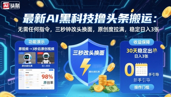 最新AI黑科技撸头条搬运，无需任何指令，三秒钟给你改头换面，原创度直接拉满，稳定日入3张【揭秘】-云创网