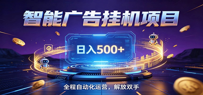 全自动广告挂机副业 日入500+，零门槛24小时无人值守被动创收项目-云创网