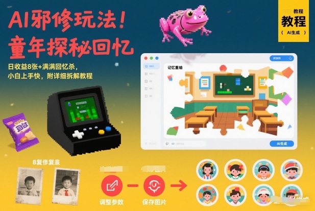 AI邪修玩法，童年探秘回忆，日收益8张+满满回忆杀，小白上手快，附详细拆解教程-云创网