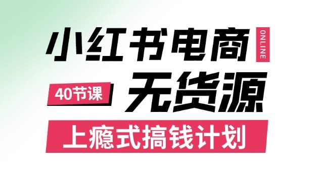 小红书无货源电商课程，上瘾式搞钱计划，不论月薪3k还是3W都应该学的賺钱技巧-云创网