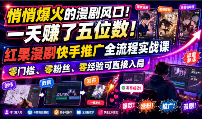 悄悄爆火的漫剧风口！一天賺了五位数！红果漫剧快手推广全流程实战课，零门槛、零粉丝、零经验可直接入局-云创网
