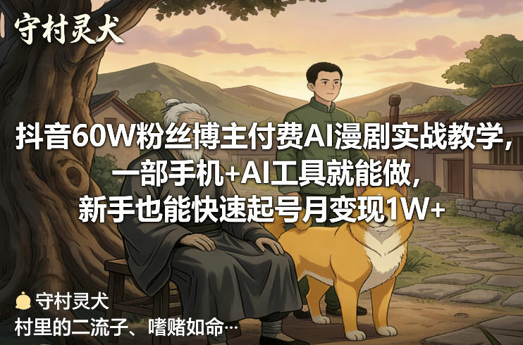抖音60W粉丝博主付费AI漫剧实战教学，一部手机+AI工具就能做，新手也能快速起号月变现1W+-云创网