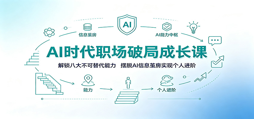 AI时代职场破局成长课：解锁八大不可替代能力，摆脱AI信息茧房实现个人进阶-云创网