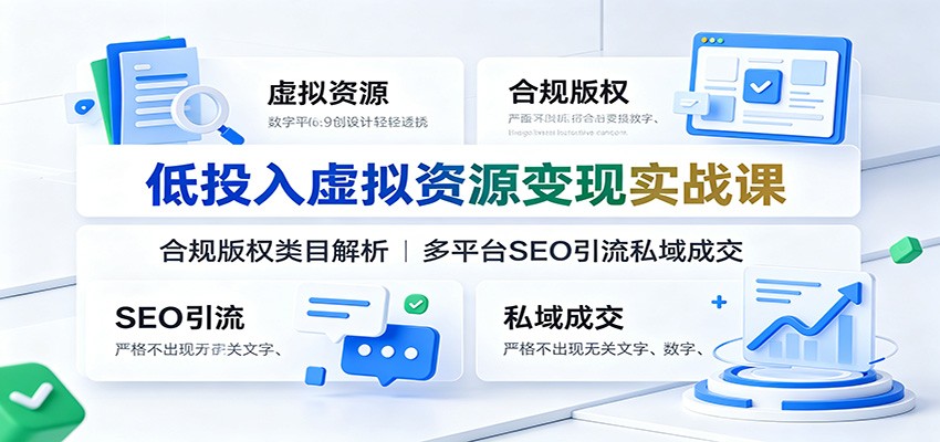 低投入虚拟资源变现实战课：合规版权类目解析，多平台SEO引流私域成交-云创网