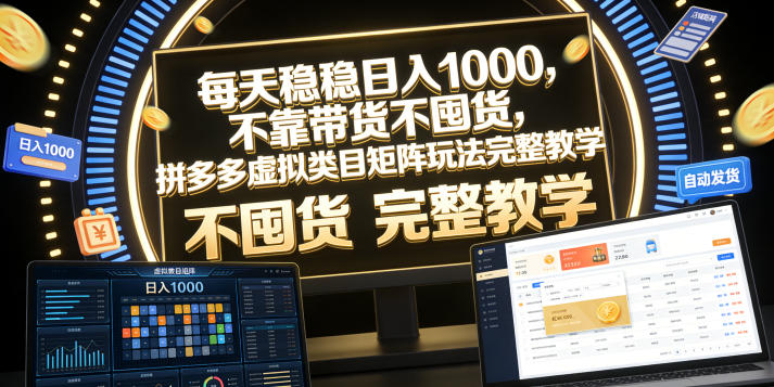 每天稳稳日入1000，不靠带货不囤货，拼多多虚拟类目矩阵玩法完整教学【揭秘】-云创网