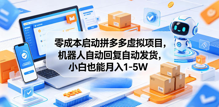 零成本启动拼多多虚拟项目，机器人自动回复自动发货，小白也能月入1-5W【揭秘】-云创网