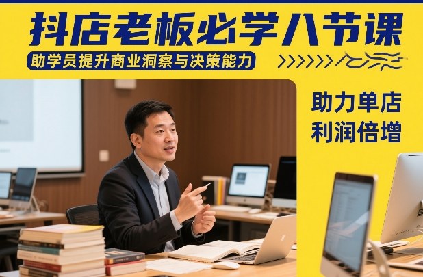 抖店老板必学八节课，助学员提升商业洞察与决策能力，助力单店利润倍增-云创网