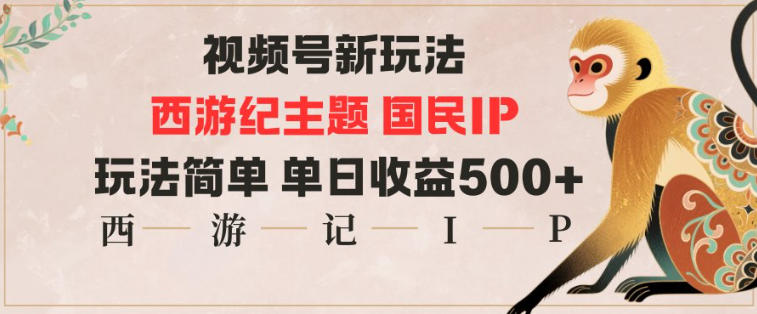 视频号分成新玩法，西游记主题国民IP，玩法简单，单日收益多张-云创网