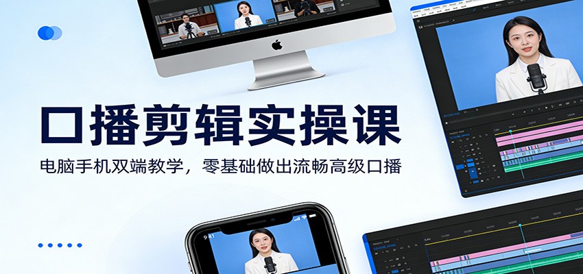 口播剪辑实操课：电脑手机双端教学，零基础做出流畅高级口播-云创网