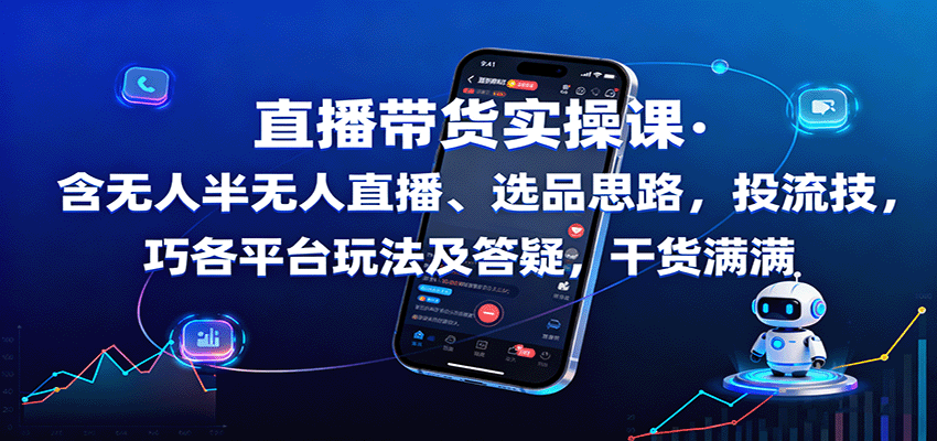 直播带货实操课：含无人半无人直播、选品思路，投流技巧，各平台玩法及答疑，干货满满-云创网