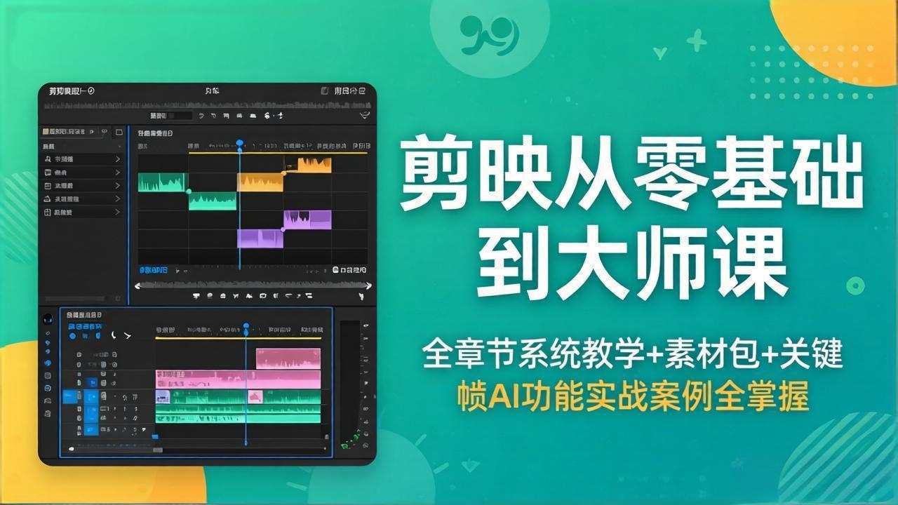 剪映从零基础到大师课，全章节系统教学+素材包，关键帧AI功能实战案例全掌握-云创网