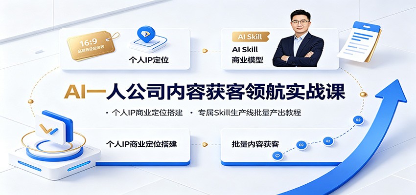 AI一人公司内容获客领航实战课：个人IP商业定位搭建，专属Skill生产线批量产出教程-云创网
