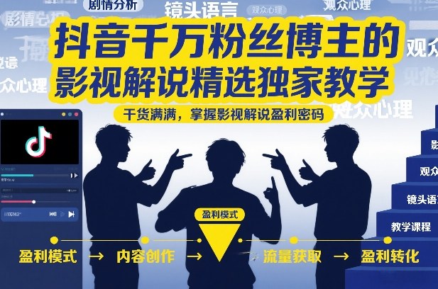 抖音千万粉丝博主的影视解说精选独家教学，干货满满，掌握影视解说盈利密码（更新）-云创网