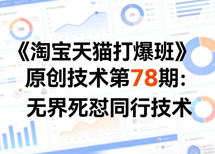 《淘宝天猫打爆班》原创技术第78期：无界死怼同行技术-云创网