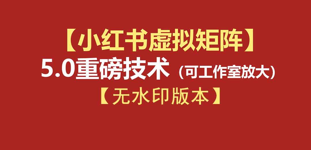（19548期）76节小红书虚拟矩阵5.0-无水印版本：AI原创虚拟品+4带1自动化AI发笔记+测款怼款双模式（可工作室放大）-云创网