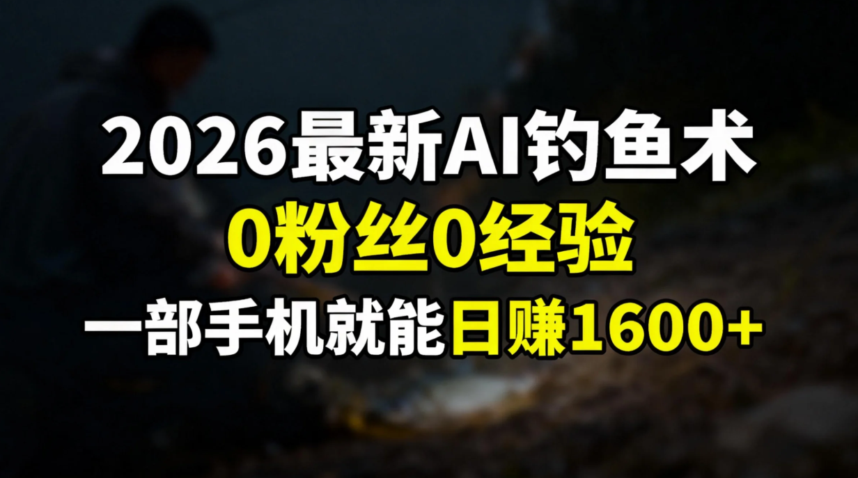 2026最新AI钓鱼术:0粉丝0经验，一部手机就能开启赚钱模式-云创网