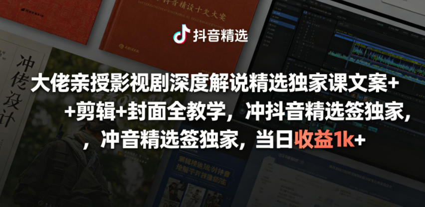 大佬亲授影视剧深度解说精选独家课，文案+剪辑+封面全教学，冲抖音精选签独家，当日收益1k+-云创网