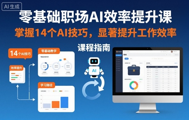 零基础职场AI效率提升课，掌握14个AI技巧，显著提升工作效率-云创网