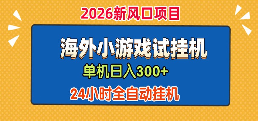 单机日产300+！ 海外广告小游戏试玩搬砖，24小时脚本全自动挂机-云创网
