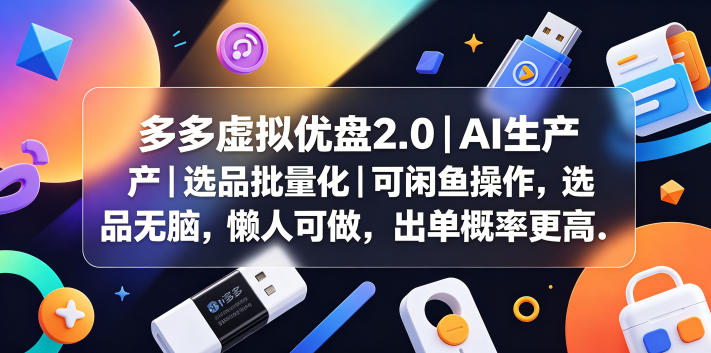 多多虚拟优盘2.0丨AI生产丨选品批量化丨可闲鱼操作，选品无脑，懒人可做，出单概率更高-云创网