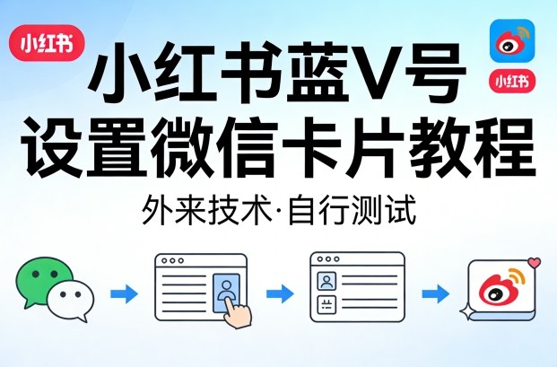 小红书蓝V号设置微信卡片教程，外来技术，自行测试-云创网