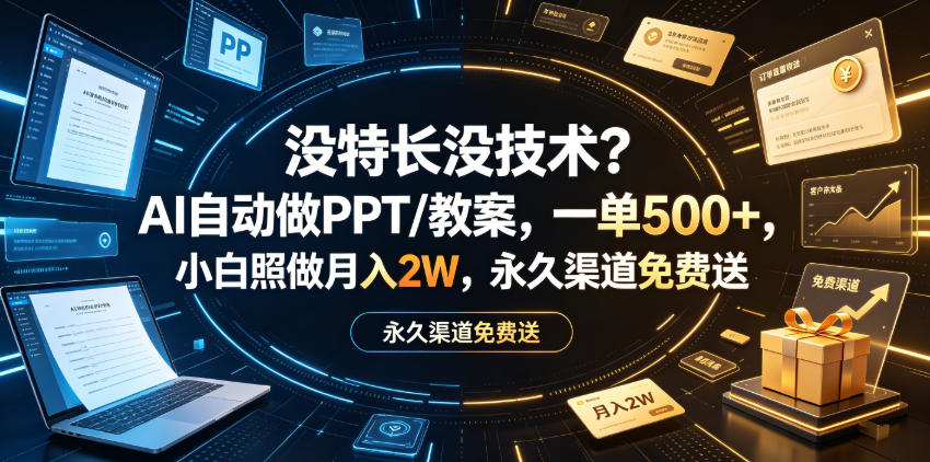 没特长没技术？AI自动做PPT/教案，一单500+，小白照做月入2W，永久渠道免费送【揭秘】-云创网