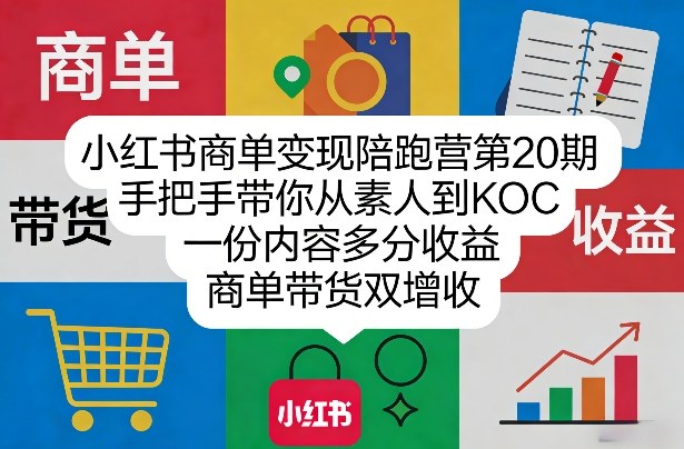 小红书商单变现陪跑营第20期，手把手带你从素人到KOC，一份内容多分收益，商单带货双增收-云创网