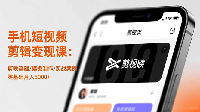 手机短视频剪辑变现课：剪映基础/模板制作/实战案例，零基础月入5000+-云创网