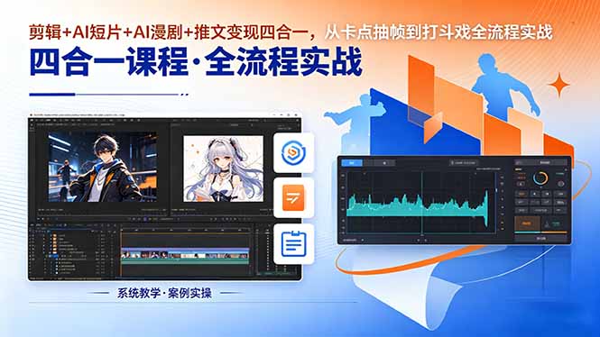 剪辑+AI短片+AI漫剧+推文变现四合一，从卡点抽帧到打斗戏全流程实战-云创网