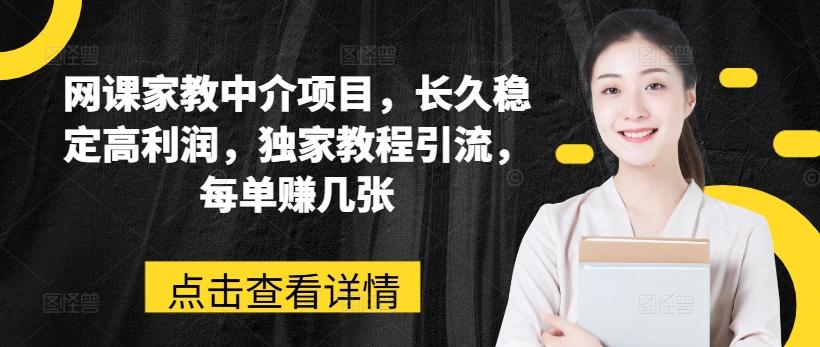 网课家教中介项目，长久稳定高利润，独家教程引流，每单赚几张-云创网