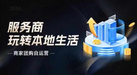 商家团购自运营2024流量新方向引爆同城，大新哥教你玩转本地生活-云创网